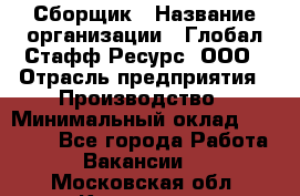 Сборщик › Название организации ­ Глобал Стафф Ресурс, ООО › Отрасль предприятия ­ Производство › Минимальный оклад ­ 35 000 - Все города Работа » Вакансии   . Московская обл.,Климовск г.